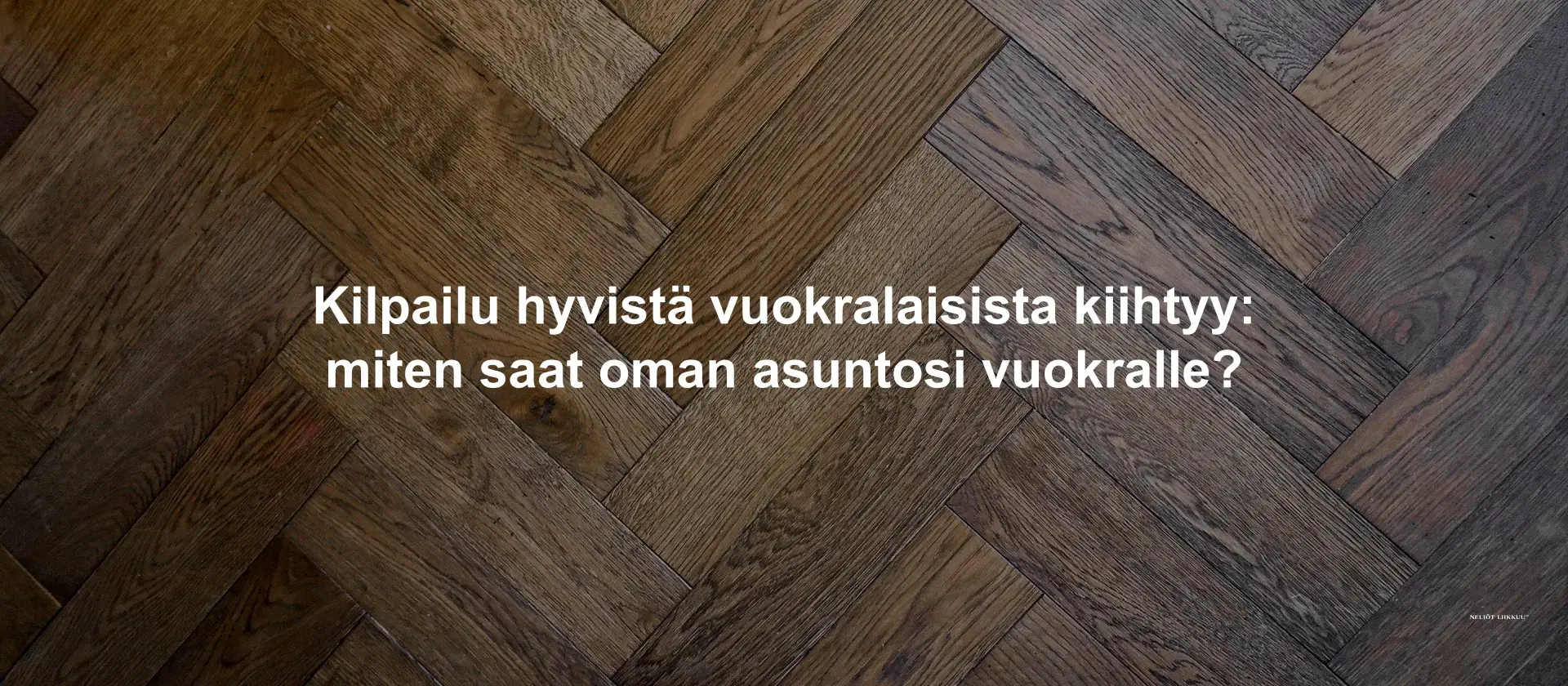 Kilpailu hyvistä vuokralaisista kiihtyy: miten saat oman asuntosi vuokralle?