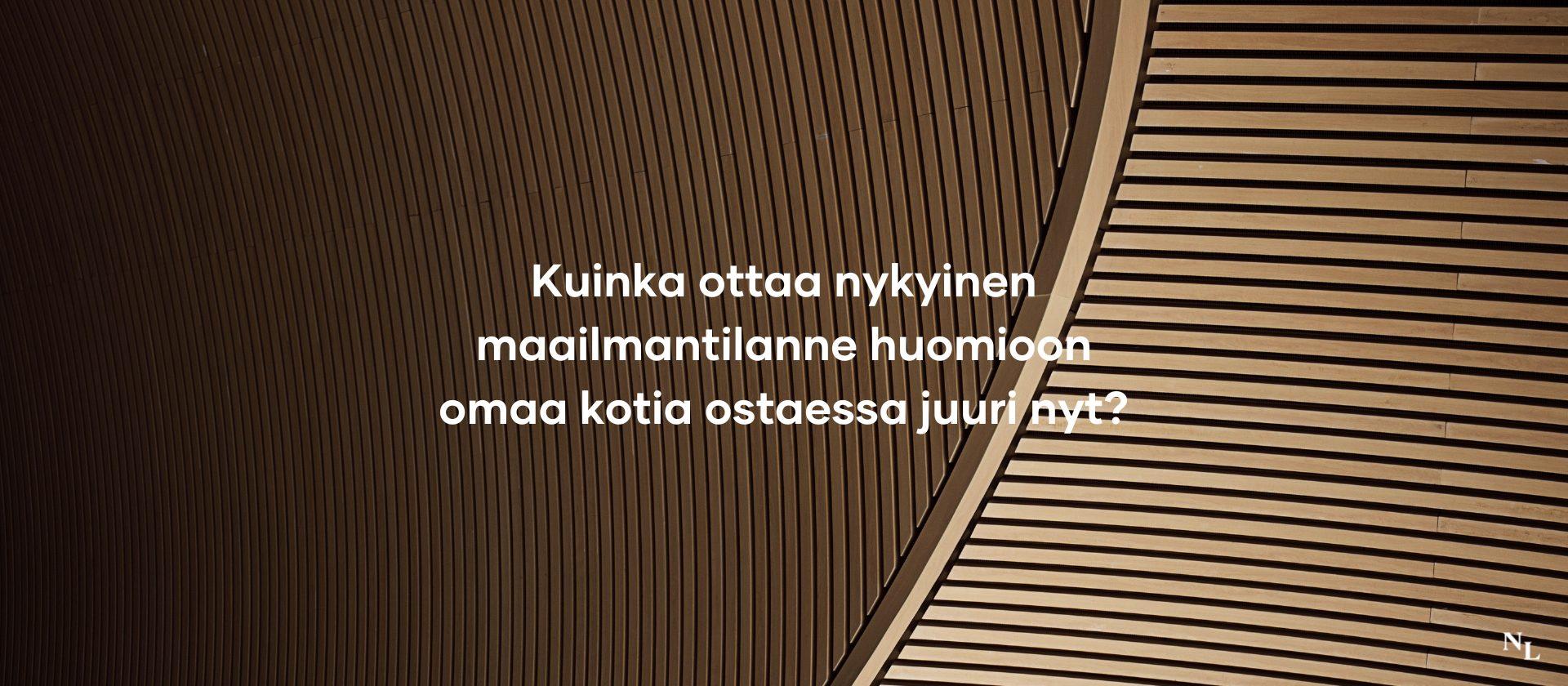Kuinka ottaa nykyinen maailmantilanne huomioon omaa kotia ostaessa juuri nyt?